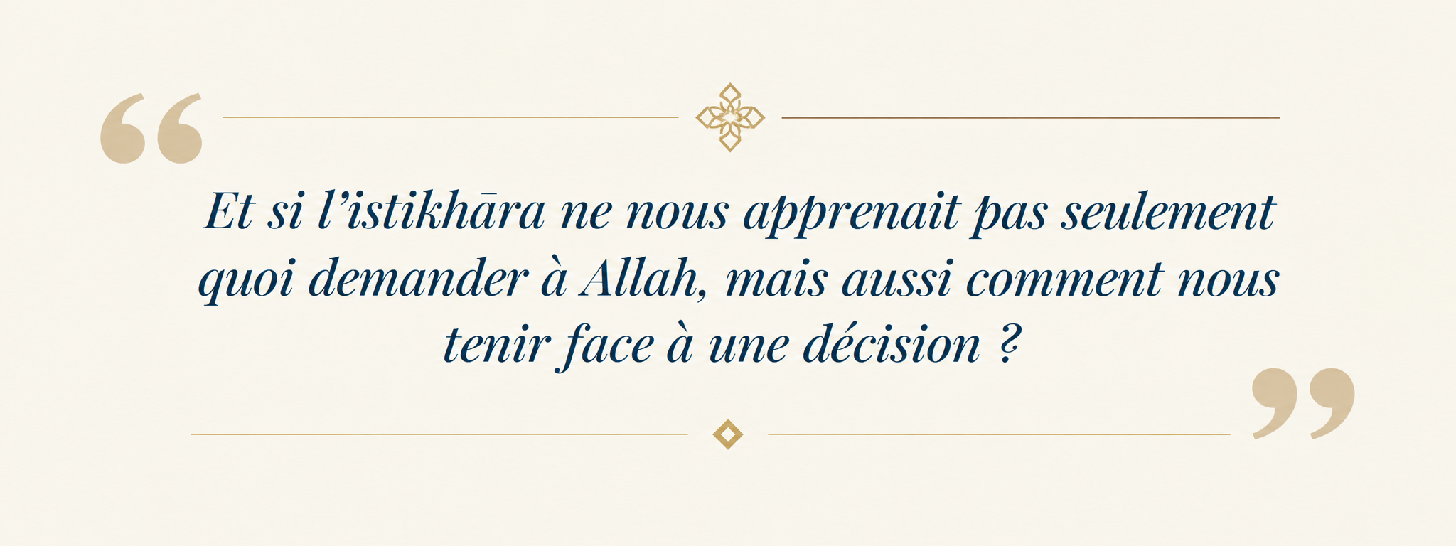 Et si l’istikhāra ne nous apprenait pas seulement quoi demander à Allah, mais aussi comment nous tenir face à une décision ?
